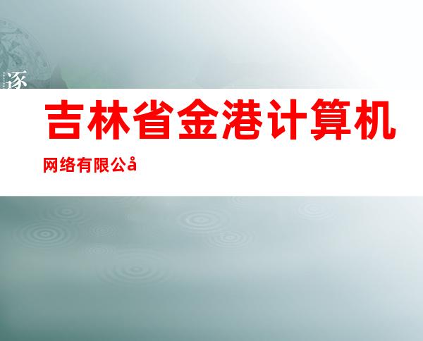 吉林省金港计算机网络有限公司